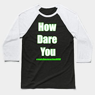 HOW DARE YOU - climate action now Baseball T-Shirt